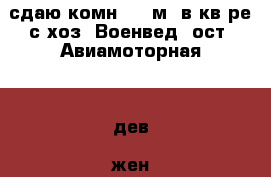 сдаю комн. 15 м2 в кв-ре с хоз. Военвед. ост. Авиамоторная, 1 дев, жен - в комн. › Район ­ Военвед › Улица ­ Авиамоторная › Этажность дома ­ 10 › Цена ­ 5 000 - Ростовская обл., Ростов-на-Дону г. Недвижимость » Квартиры аренда   . Ростовская обл.,Ростов-на-Дону г.